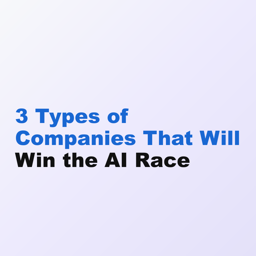3 Types of Companies That Will Win the AI Race