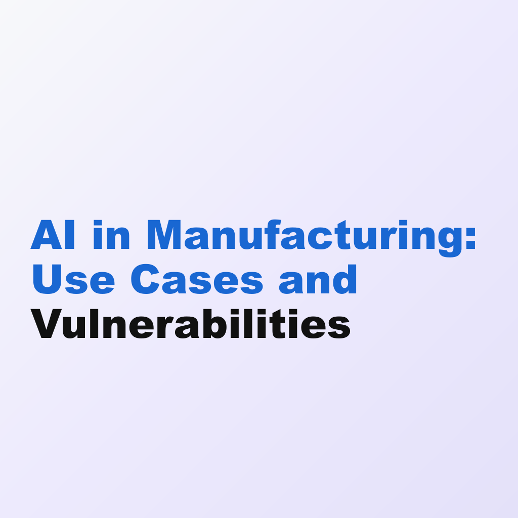 AI in Manufacturing: Use Cases and Vulnerabilities