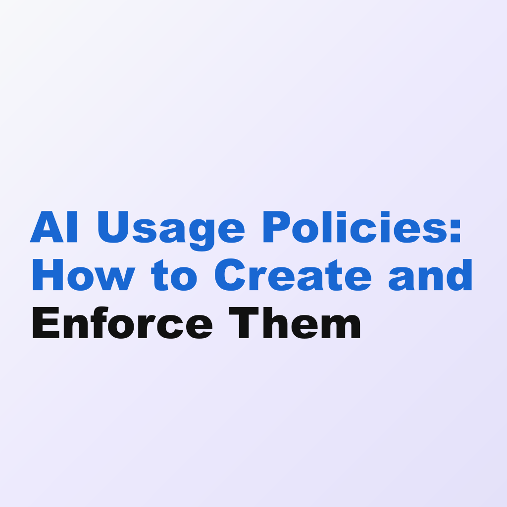 AI Usage Policies: How to Create and Enforce Them