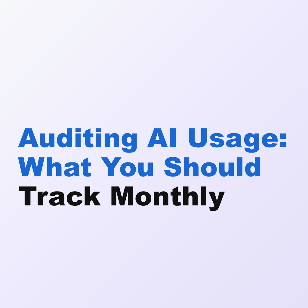 Auditing AI Usage: What You Should Track Monthly