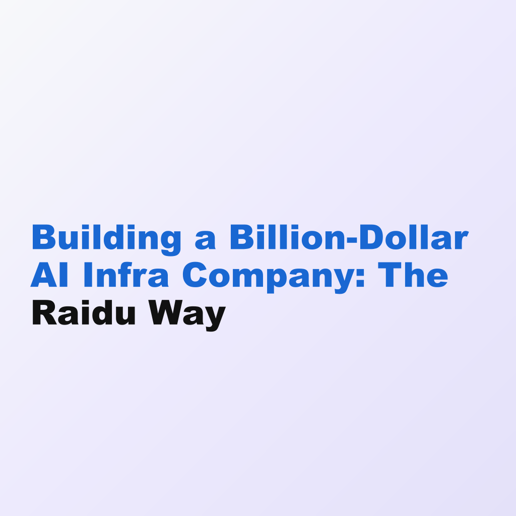 Building a Billion-Dollar AI Infra Company: The Raidu Way