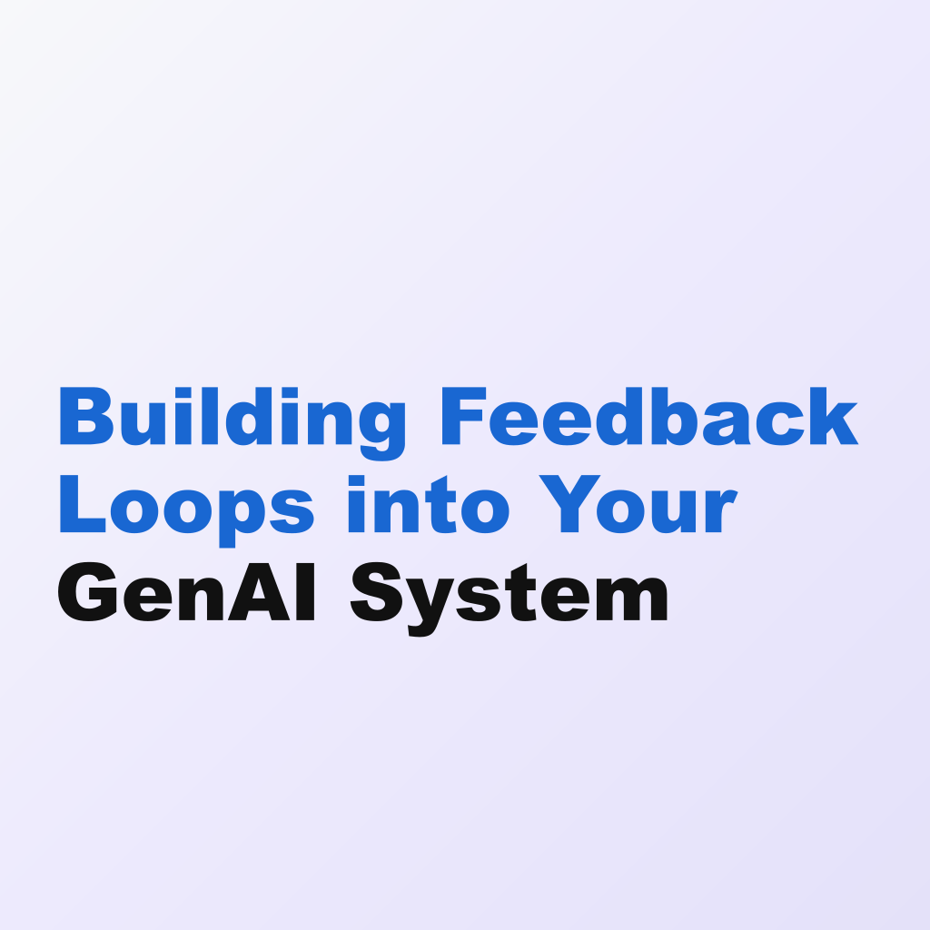 Building Feedback Loops into Your GenAI System