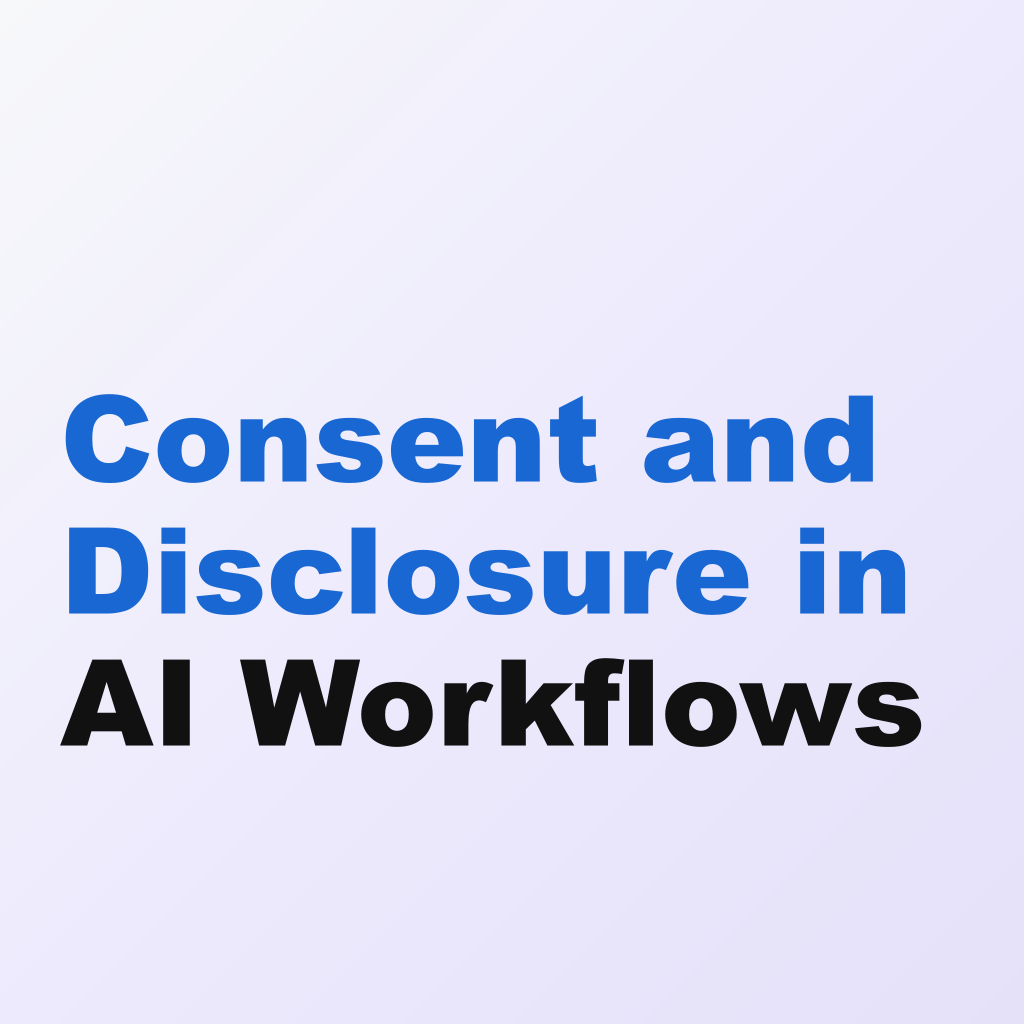 Consent and Disclosure in AI Workflows