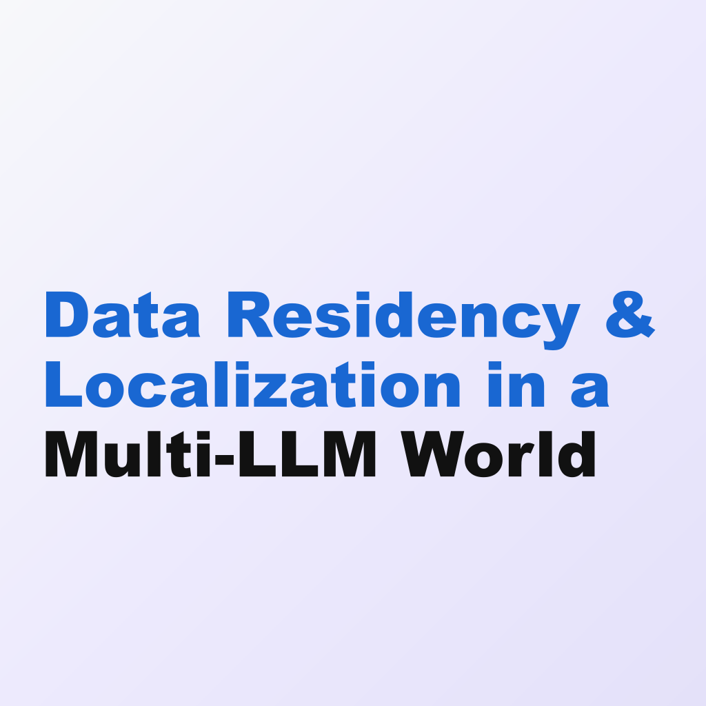 Data Residency & Localization in a Multi-LLM World