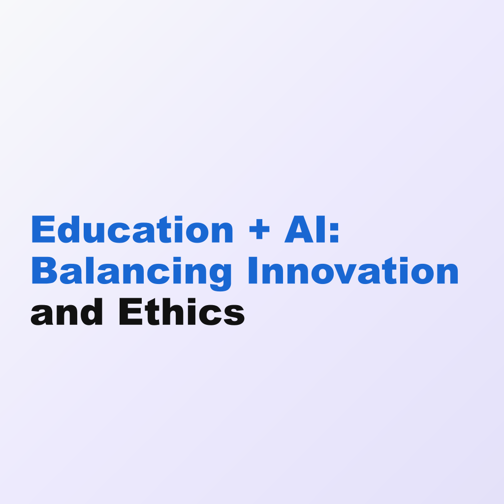 Education + AI: Balancing Innovation and Ethics