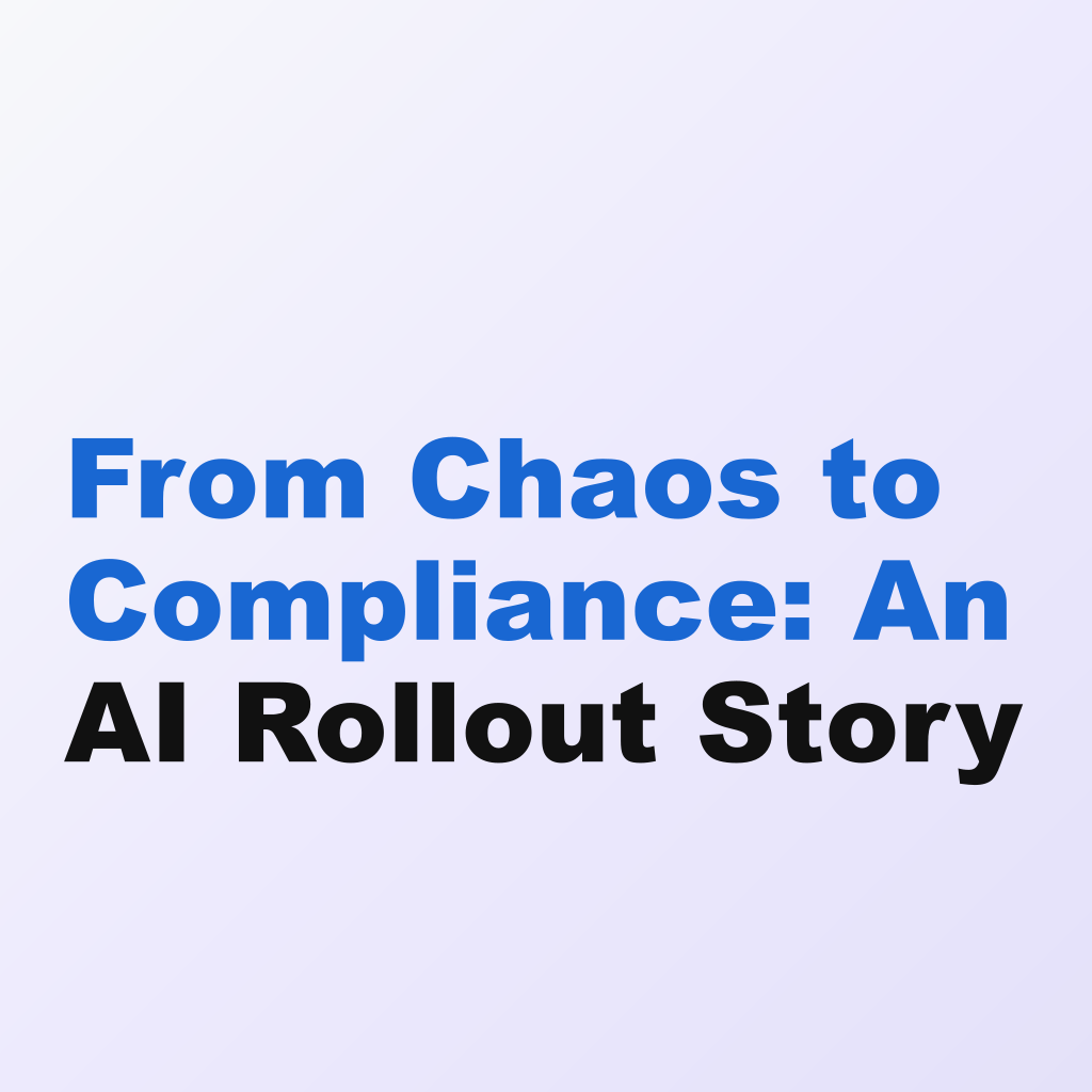 From Chaos to Compliance: An AI Rollout Story