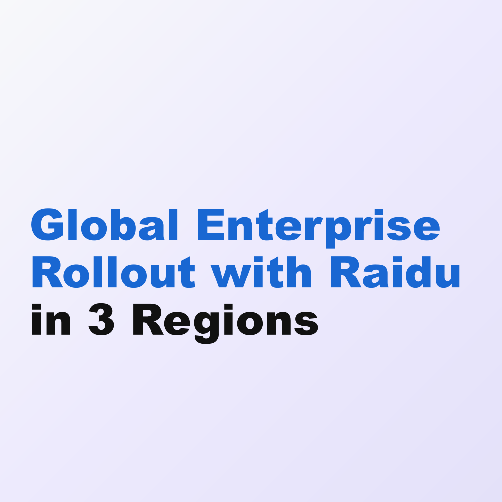 Global Enterprise Rollout with Raidu in 3 Regions