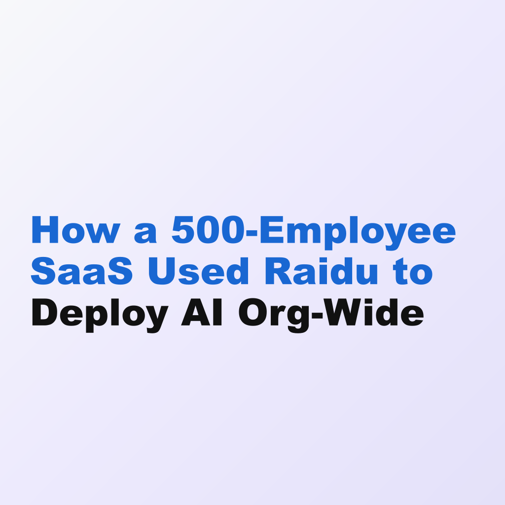 How a 500-Employee SaaS Used Raidu to Deploy AI Org-Wide