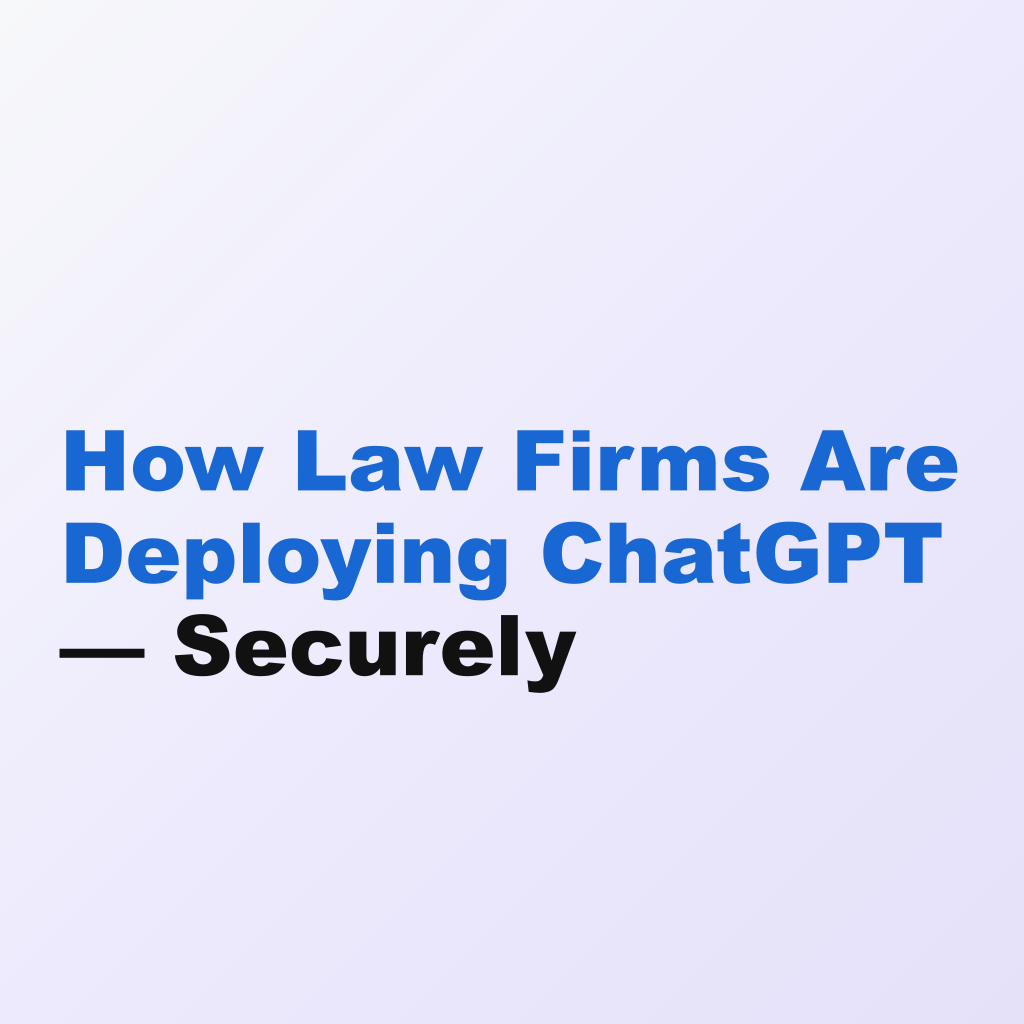 How Law Firms Are Deploying ChatGPT — Securely