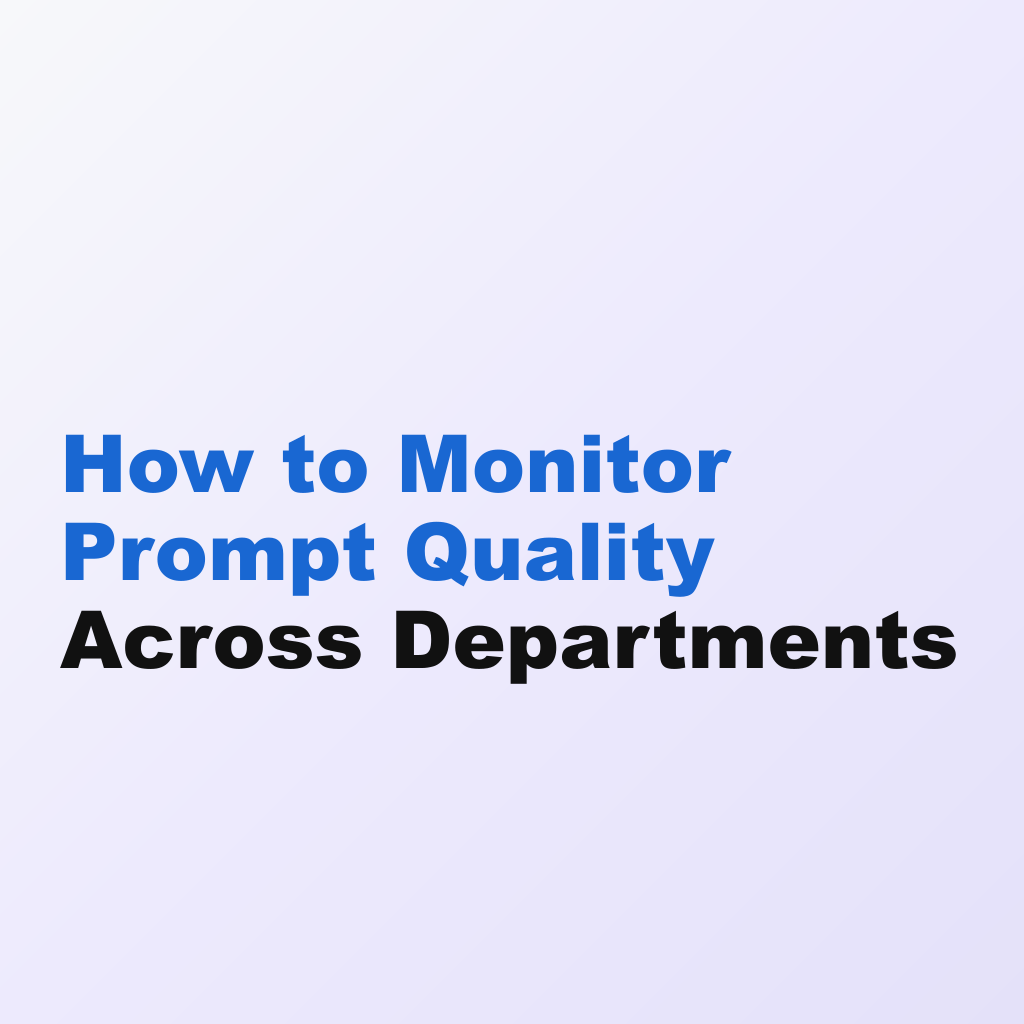 How to Monitor Prompt Quality Across Departments