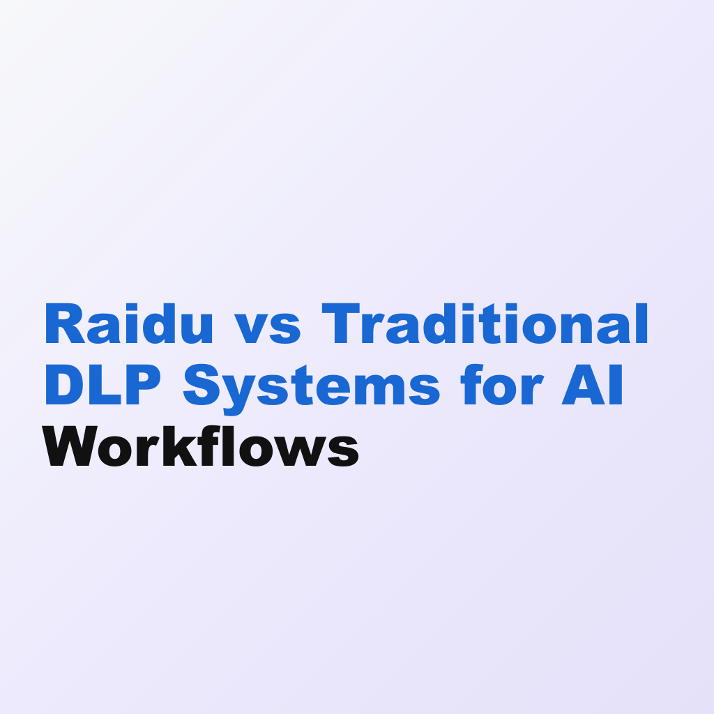Raidu vs Traditional DLP Systems for AI Workflows