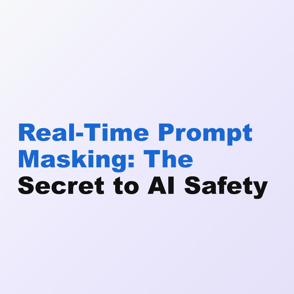 Real-Time Prompt Masking: The Secret to AI Safety