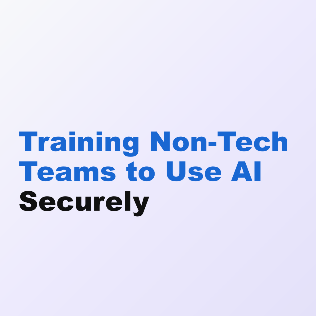 Training Non-Tech Teams to Use AI Securely