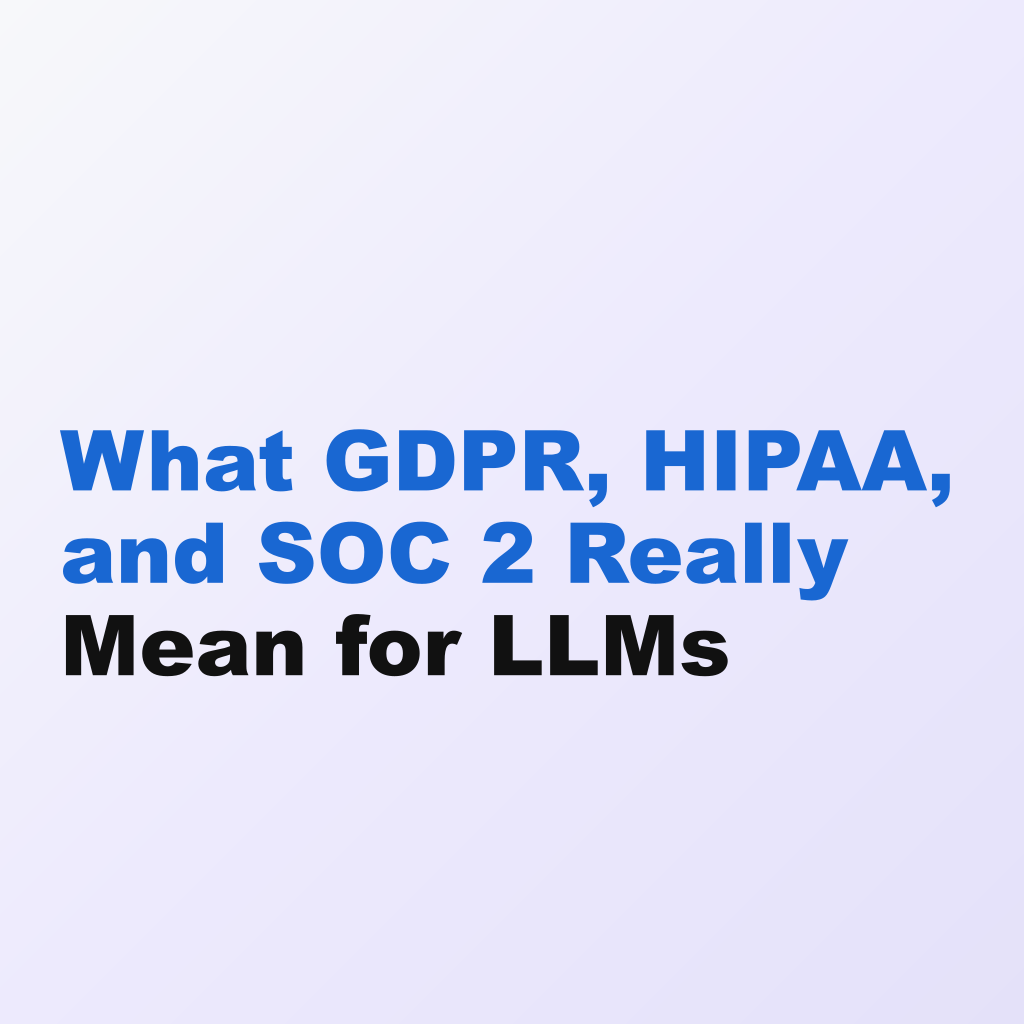 What GDPR, HIPAA, and SOC 2 Really Mean for LLMs