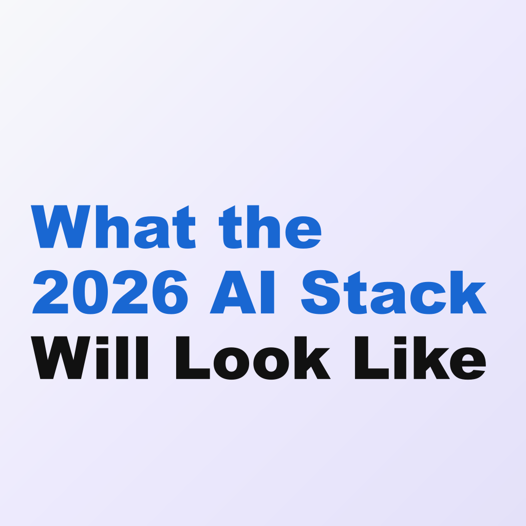What the 2026 AI Stack Will Look Like