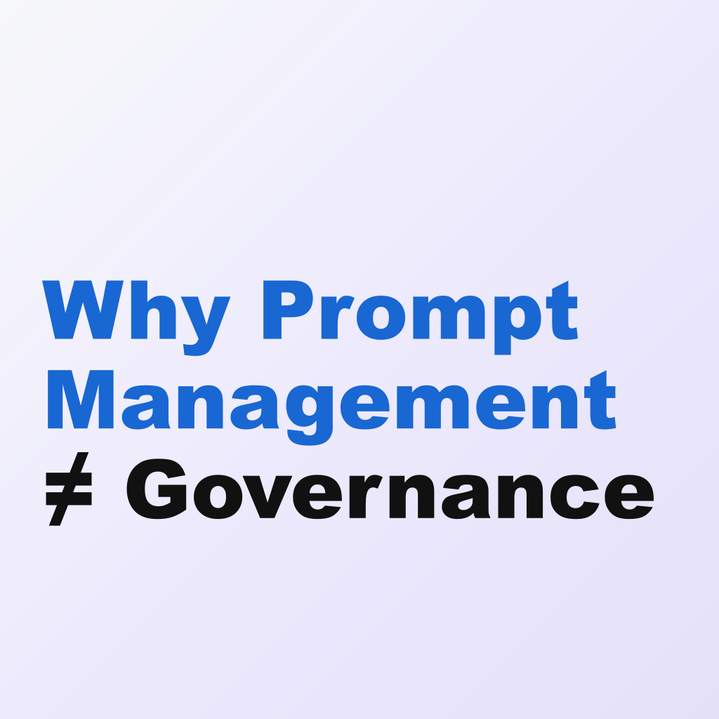 Why Prompt Management ≠ Governance